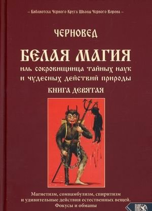 Белая магия иль сокровищница тайных наук и чудесных действий природы. Книга 9: Магнетизм, сомнамбулизм, спиритизм и удивительные действия естественных вещей. Фокусы и обманы