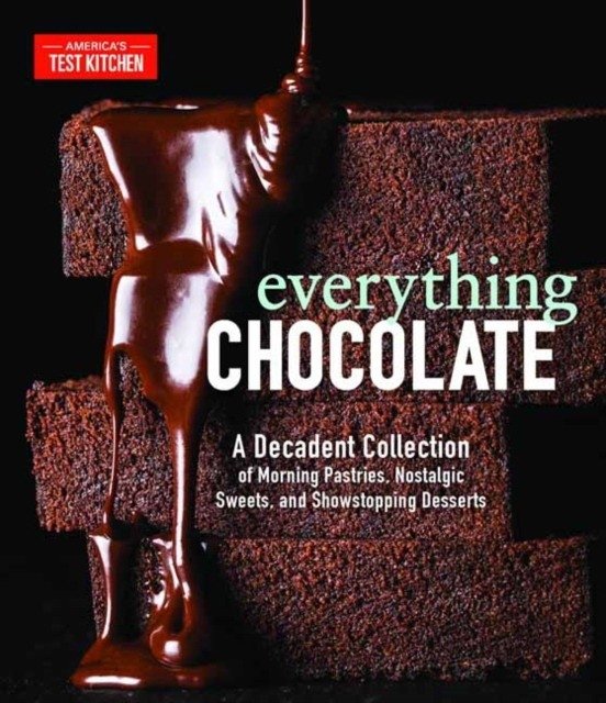 Everything Chocolate: A Decadent Collection of Morning Pastries, Nostalgic Sweets, and Showstopping Desserts | Everything Chocolate: A Decadent Collection of Morning Pastries, Nostalgic Sweets, and Showstopping Desserts