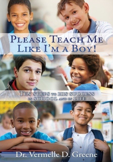 Please Teach Me Like I'm a Boy!: Ten steps to his success in school and in life | Please Teach Me Like I'm a Boy!: Ten Steps to His Success
