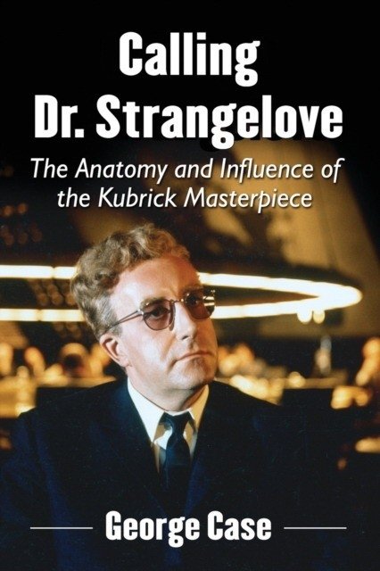 Calling Dr. Strangelove: The Anatomy and Influence of the Kubrick Masterpiece | Calling Dr. Strangelove: The Anatomy and Influence of the Kubrick Masterpiece