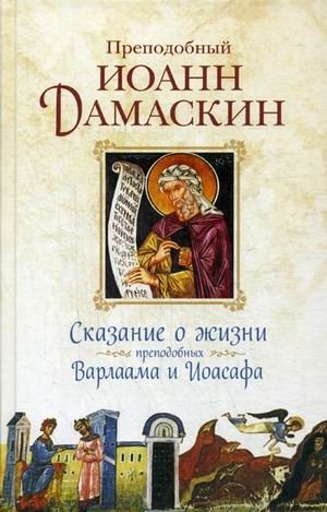 Сказание о жизни преподобных и богоносных отцов наших Варлаама и Иоасафа | Skazanie o zhizni prepodobnykh i bogonosnykh ottsov nashikh Varlaama i Ioasafa