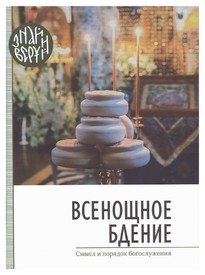 Всенощное бдение. Смысл и порядок Богослужения | Vsenoshchnoe bdenie. Smysl i poriadok Bogosluzheniia