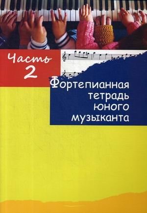 Фортепианная тетрадь юного музыканта. В 4-х частях. Часть 2. Для 2-3 годов обучения | Young Musician's Piano Notebook. Part 2. For Years 2-3 of Study