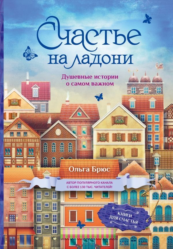 Счастье на ладони. Душевные истории о самом важном | Happiness in the Palm of Your Hand: Heartfelt Stories About What Matters Most