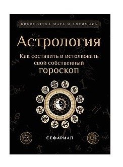Астрология. Как составить и истолковать свой собственный гороскоп | Astrology: How to Create and Interpret Your Own Horoscope