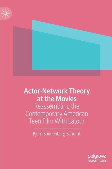 Actor-Network Theory at the Movies: Reassembling the Contemporary American Teen Film with LaTour | Actor-Network Theory at the Movies: Reassembling the Contemporary American Teen Film with LaTour