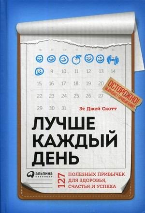 Лучше каждый день. 127 полезных привычек для здоровья, счастья и успеха | Better Every Day: 127 Habits for Health, Happiness, and Success