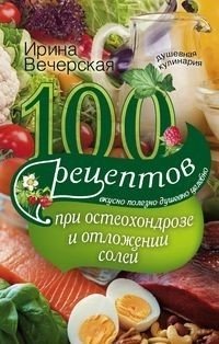 100 рецептов при остеохондрозе и отложении солей. Вкусно, полезно, душевно, целебно | 100 Recipes for Osteochondrosis and Salt Deposits