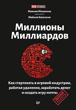 Миллионы миллиардов. Как стартовать в игровой индустрии, работая удаленно, заработать денег и создать игру мечты | Millions of Billions: Launch Your Game Industry Career Remotely