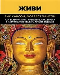 Живи. Как залечить раны прошлого, справится с настоящим и создать лучшее будущее | Live: Heal Past Wounds, Cope with the Present, and Create a Better Future