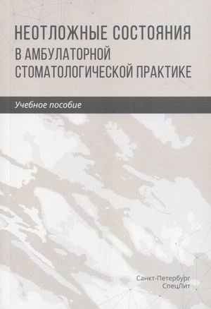 Неотложные состояния в амбулаторной стоматологической практике. Учебное пособие | Emergency Conditions in Outpatient Dental Practice: A Study Guide