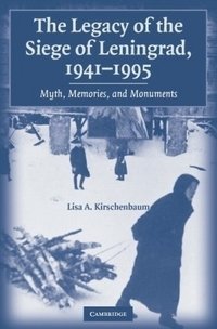 Наследие блокады Ленинграда, 1941-1995: миф, воспоминания и памятники | The Legacy of the Siege of Leningrad, 1941-1995: Myth, Memories, and Monuments