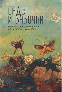 Сады и бабочки. Антология помнящих об утраченном Рае | Gardens and Butterflies: An Anthology of Those Remembering Lost Paradise