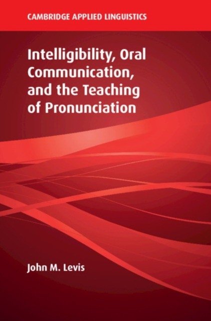 Intelligibility, Oral Communication, and the Teaching of Pronunciation | Intelligibility, Oral Communication, and the Teaching of Pronunciation