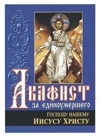Акафист за единоумершего Господу нашему Иисусу Христу | Akathist to Our Lord Jesus Christ for the Departed