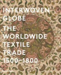 Interwoven Globe: The Worldwide Textile Trade, 1500 - 1800 | Interwoven Globe: The Worldwide Textile Trade, 1500-1800