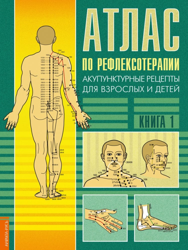 Атлас по рефлексотерапии. Акупунктурные рецепты для взрослых и детей. Книга 1 | Atlas of Reflexology: Acupressure Recipes for Adults and Children. Book 1