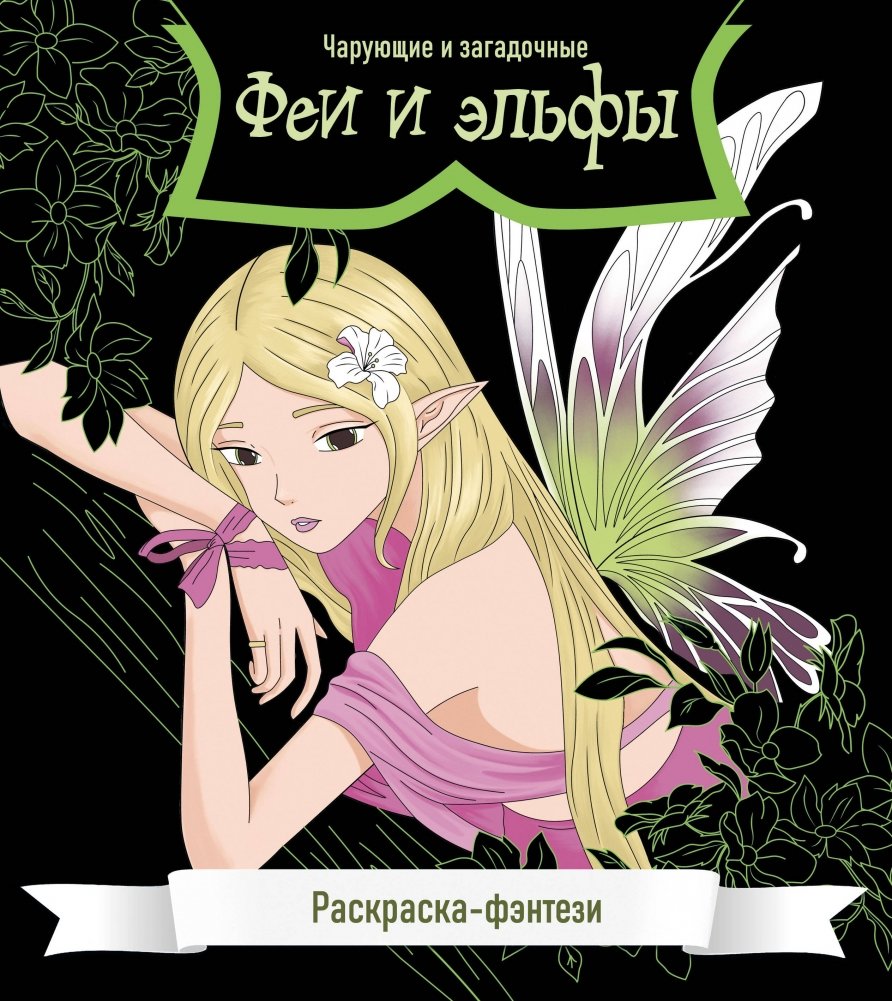 Феи и эльфы. Чарующие и загадочные. Раскраска-фэнтези | Fairies and Elves: Enchanting and Mysterious Fantasy Coloring Book