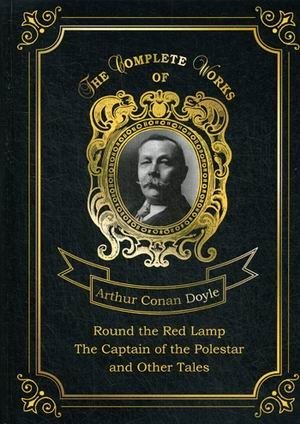 Round the Red Lamp & The Captain of the Polestar and Other Tales. Volume 10