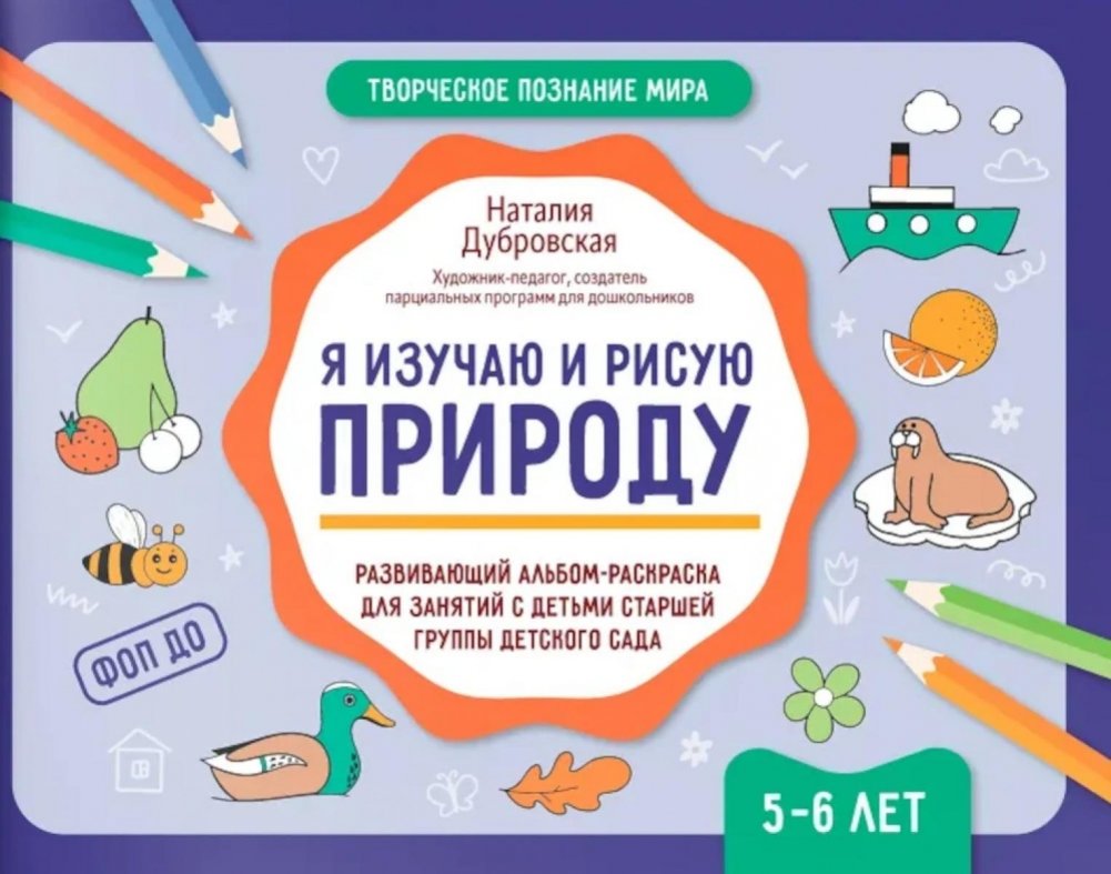 Я изучаю и рисую природу: развивающий альбом-раскраска для занятий с детьми старшей группы детского сада: 5-6 лет | Exploring and Drawing Nature: An Educational Coloring Album for Preschoolers (Ages 5-6)