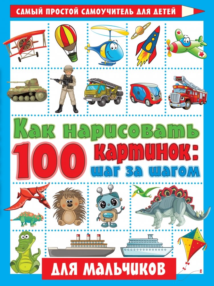 Как нарисовать 100 картинок для мальчиков: шаг за шагом | How to Draw 100 Pictures for Boys: Step by Step