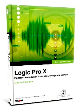 Logic Pro X. Профессиональное музыкальное производство (+ CD-ROM) | Logic Pro X: Professional Music Production