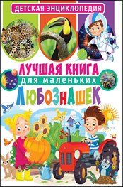 Лучшая книга для маленьких любознашек. Детская энциклопедия | The Best Book for Little Curious Minds: Children's Encyclopedia