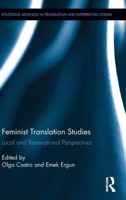 Feminist translation studies | Feminist Translation Studies: Local and Transnational Perspectives