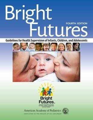 Bright Futures Guidelines for Health Supervision of Infants, Children, and Adolescents, 4th Edition | Bright Futures Guidelines for Health Supervision of Infants, Children, and Adolescents, 4th Edition