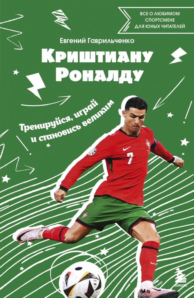 Криштиану Роналду. Тренируйся, играй и становись великим: все о любимом спортсмене для юных читателей | Cristiano Ronaldo: Train, Play, and Become Great