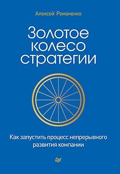 Золотое колесо стратегии. Как запустить процесс непрерывного развития компании | The Golden Wheel of Strategy: How to Launch a Continuous Development Process for Your Company