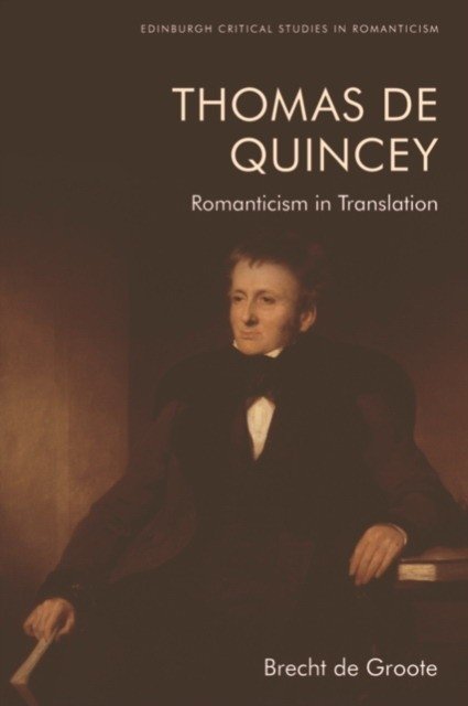 Thomas De Quincey, Dark Interpreter: Romanticism in Translation | Thomas De Quincey, Dark Interpreter: Romanticism in Translation