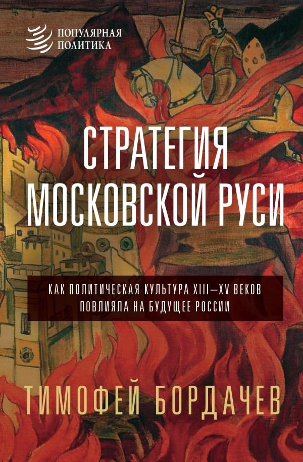 Стратегия Московской Руси. Как политическая культура XIII-XV веков повлияла на будущее России | The Strategy of Muscovite Rus': How the Political Culture of the 13th-15th Centuries Shaped Russia's Future