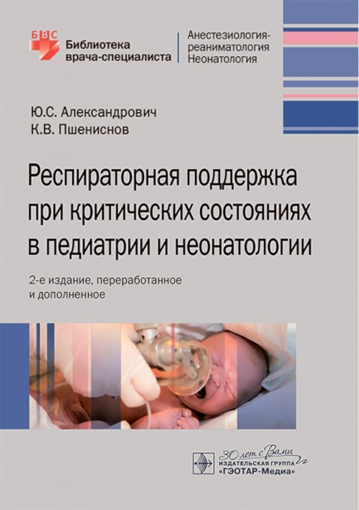 Респираторная поддержка при критических состояниях в педиатрии и неонатологии: руководство для врачей. 2-е издание, переработанное и дополненное | Respiratory Support in Critical Pediatric and Neonatal Conditions: A Physician's Guide. 2nd Edition,...