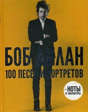 Боб Дилан. 100 песен и портретов + ноты и табулатуры | Bob Dylan: 100 Songs and Portraits with Sheet Music and Tabs