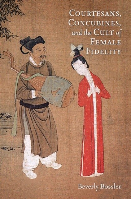 Courtesans, Concubines, and the Cult of Female Fidelity | Courtesans, Concubines, and the Cult of Female Fidelity