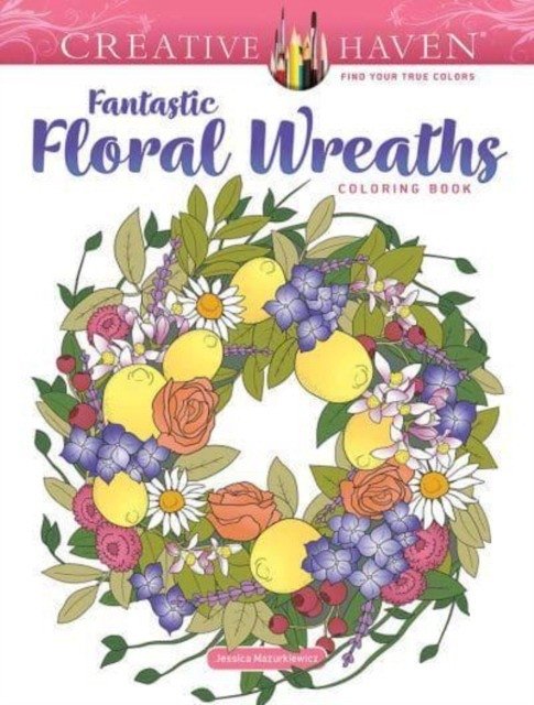 Creative haven fantastic floral wreaths coloring book | Creative Haven Fantastic Floral Wreaths Coloring Book