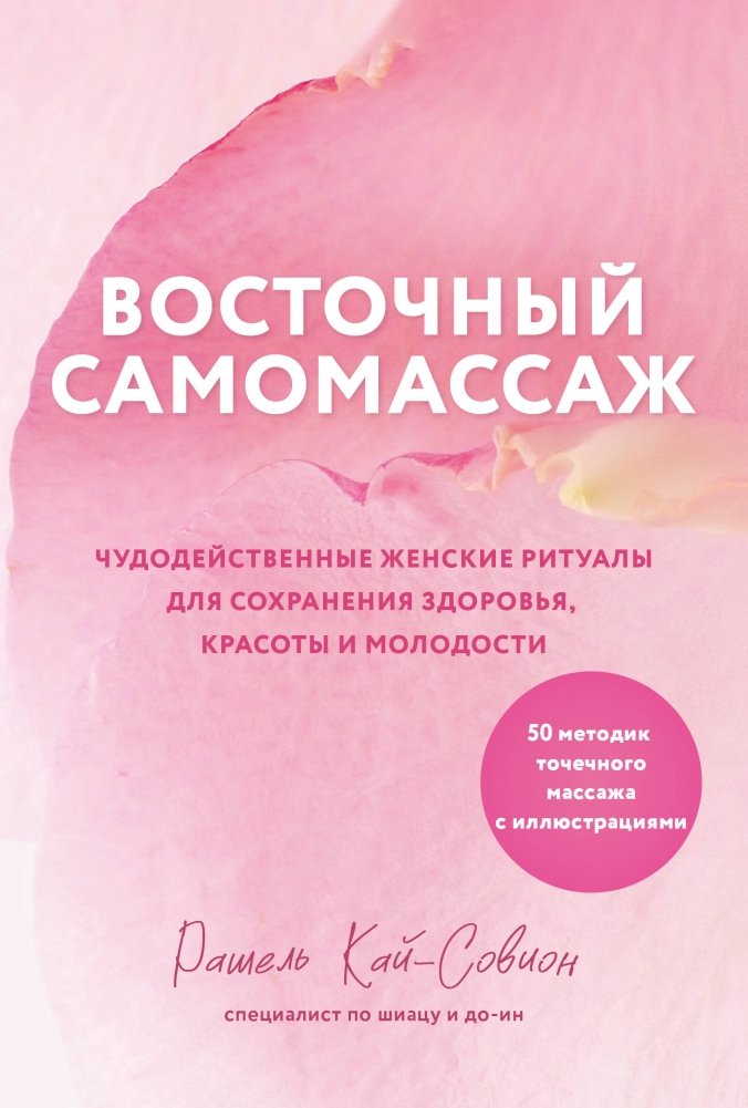 Восточный самомассаж. Чудодейственные женские ритуалы для сохранения здоровья, красоты и молодости | Eastern Self-Massage: Miraculous Female Rituals for Health, Beauty, and Youth