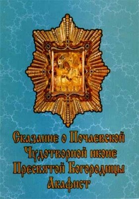 Сказание о Почаевской Чудотворной иконе Пресвятой Богородицы. Акафист | Skazanie o Pochaevskoi Chudotvornoi ikone Presviatoi Bogoroditsy. Akafist
