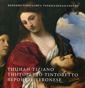 Венеция Ренессанса. Тициан, Тинторетто, Веронезе. Картины из собраний Италии и России. Каталог на русском и итальянском | Renaissance Venice: Titian, Tintoretto, Veronese. Paintings from Italian and Russian Collections.
