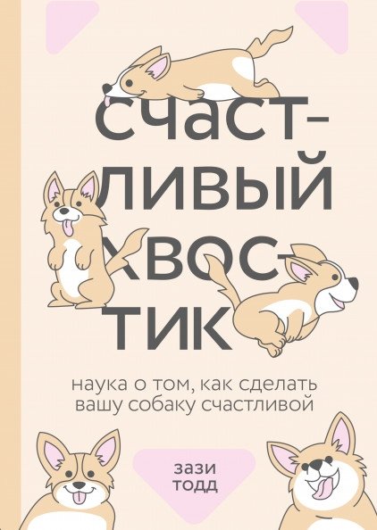 Счастливый хвостик. Наука о том, как сделать вашу собаку счастливой | The Happy Tail: The Science of Making Your Dog Happy