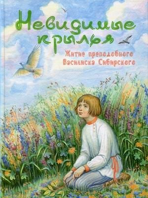 Невидимые крылья. Житие преподобного Василиска Сибирского | Nevidimye kryl'ia. Zhitie prepodobnogo Vasiliska Sibirskogo