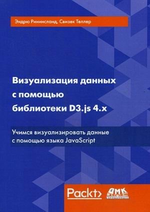 Визуализация данных с помощью библиотеки D3.js 4.х. Учимся визуализировать ваши данные с помощью языка JavaScript | Data Visualization with D3.js 4.x: Learn to Visualize Your Data with JavaScript