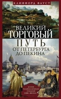 Великий торговый путь от Петербурга до Пекина. История российско-китайских отношений в XVIII-XIX веках | The Great Trade Route from St. Petersburg to Beijing: A History of Russian-Chinese Relations in the 18th-19th Centuries