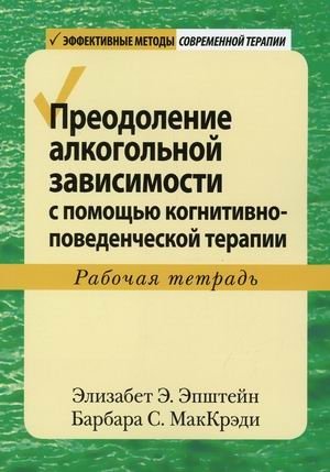 Преодоление алкогольной зависимости с помощью когнитивно-поведенческой терапии. Рабочая тетрадь | Overcoming Alcohol Addiction with Cognitive Behavioral Therapy: A Workbook