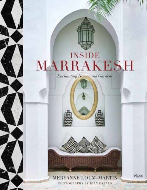 Inside Marrakesh: Enchanting Homes and Gardens | Inside Marrakesh: Enchanting Homes and Gardens