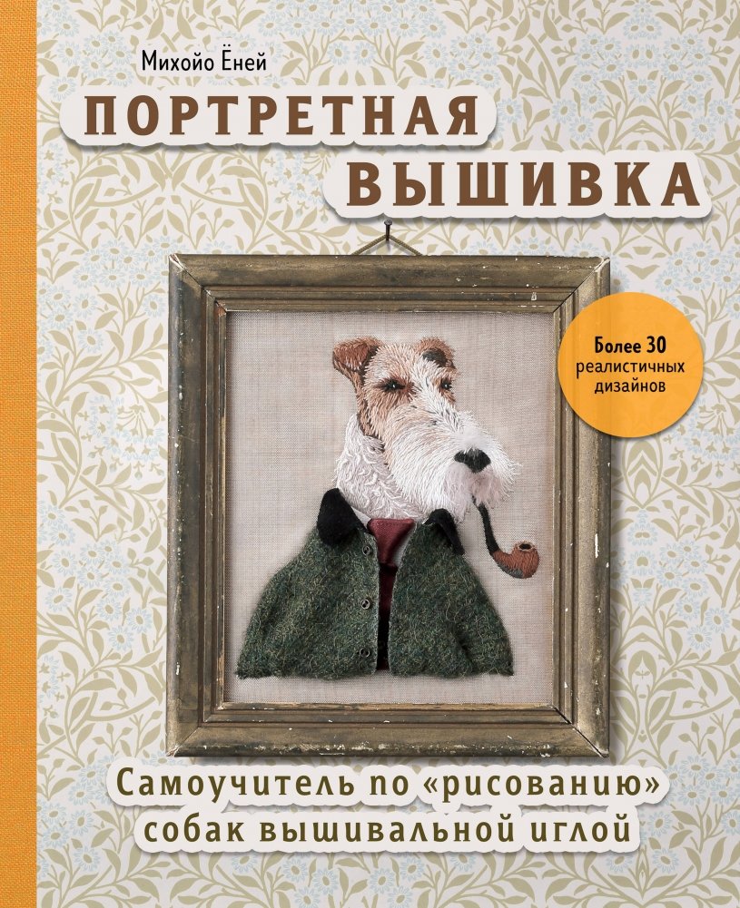 Портретная вышивка. Самоучитель по «рисованию» собак вышивальной иглой (фокстерьер) | Portretnaia vyshivka. Samouchitel' po <<risovaniiu>> sobak vyshival'noi igloi (fokster'er)