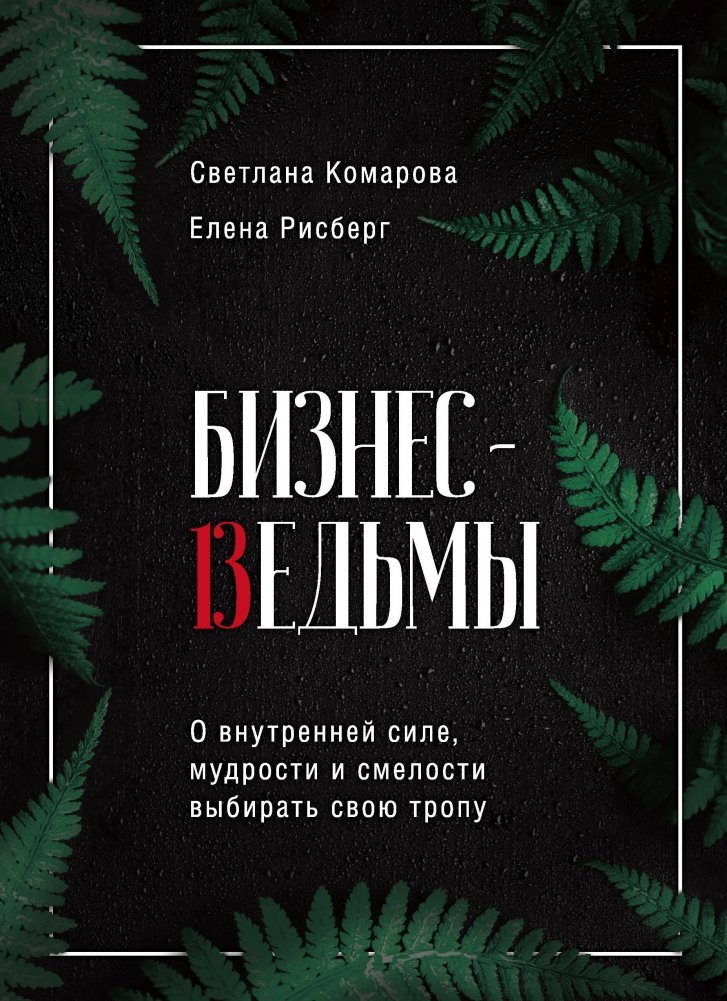 Бизнес-ведьмы. О внутренней силе, мудрости и смелости выбирать свою тропу | Business Witches: Inner Strength, Wisdom, and the Courage to Choose Your Path