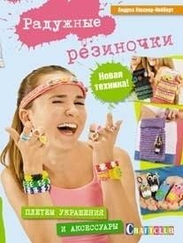 Радужные резиночки. Плетем украшения и аксессуары. Новая техника | Rainbow Loom Bands: Weaving Jewelry and Accessories with a New Technique