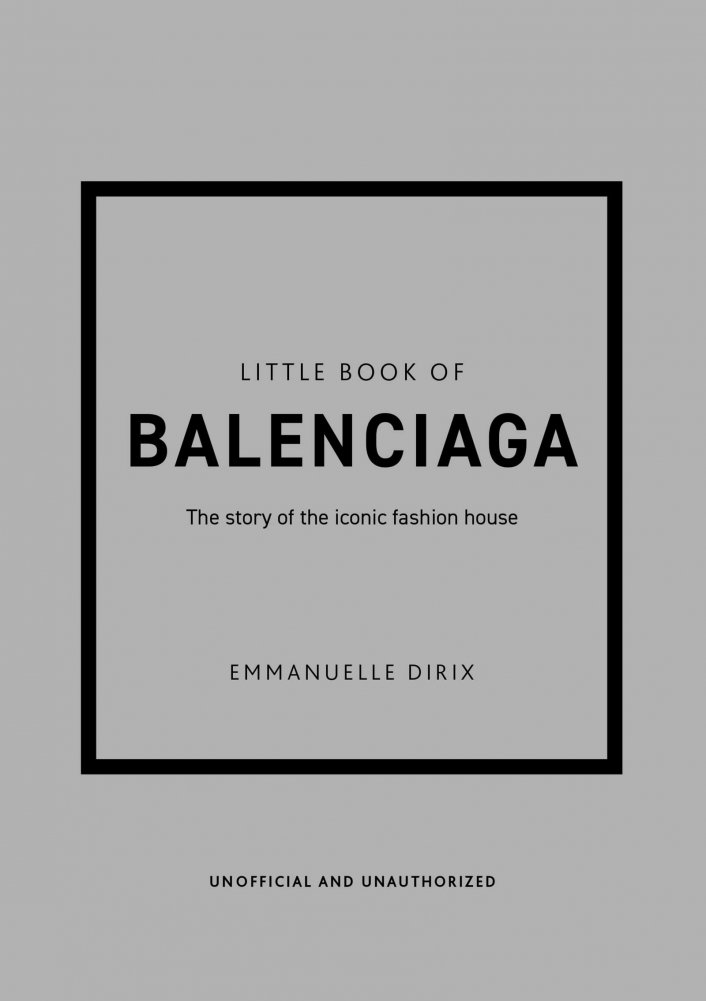 Маленькая книга Баленсиаги: История культового модного дома | Little Book of Balenciaga: The Story of the Iconic Fashion House
